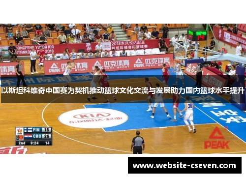 以斯坦科维奇中国赛为契机推动篮球文化交流与发展助力国内篮球水平提升